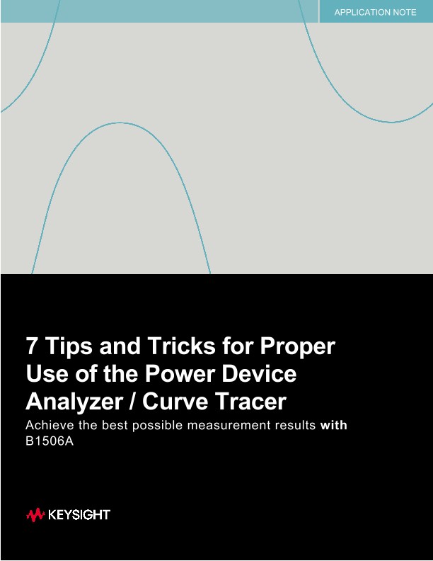 7 Tips and Tricks for Proper Use of the Power Device Analyzer / Curve Tracer