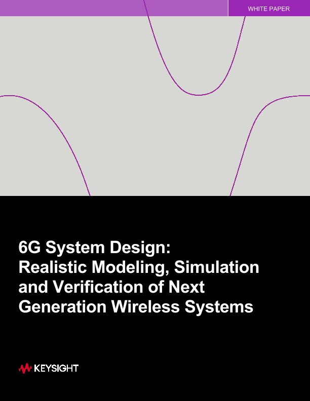 6G System Design: Realistic Modeling, Simulation and Verification of Next Generation Wireless Systems