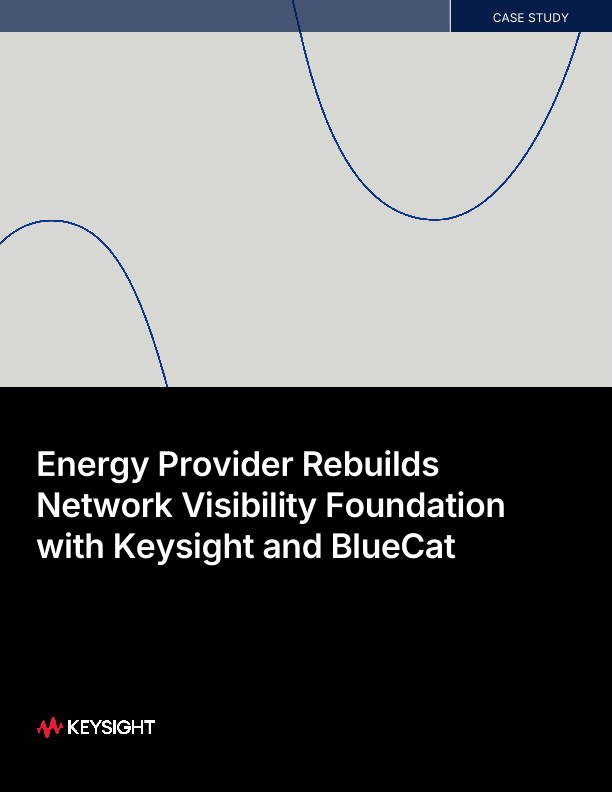 Energy Provider Rebuilds Network Visibility Foundation with Keysight and BlueCat