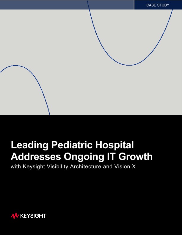 Leading Pediatric Hospital Addresses Ongoing IT Growth with Keysight Visibility Architecture and Vision X